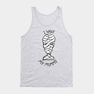 I Want My Mummy Tank Top